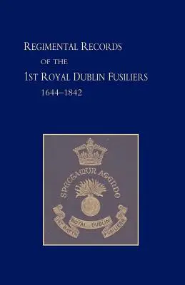 Plukovné záznamy prvého práporu Kráľovských dublinských fušerov: 1644 -1842 - Regimental Records of the First Battalion the Royal Dublin Fusiliers: 1644 -1842