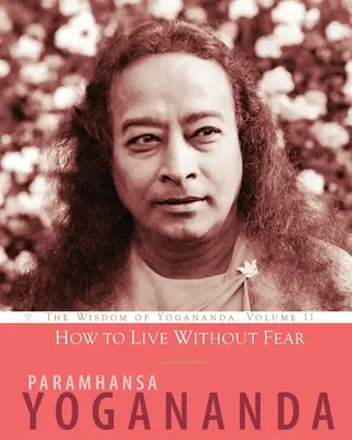 Ako žiť bez strachu: Múdrosť Joganandu, 11. zväzok - How to Live Without Fear: The Wisdom of Yogananda, Volume 11