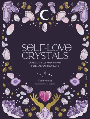 Kryštály sebalásky: Kryštálové kúzla a rituály na magickú starostlivosť o seba - Self-Love Crystals: Crystal Spells and Rituals for Magical Self-Care