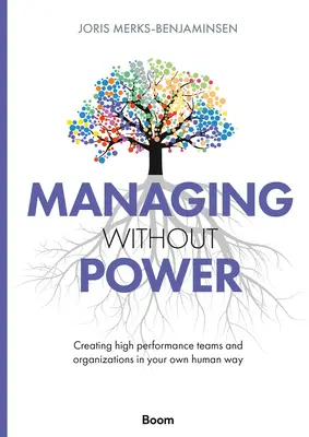 Riadenie bez moci: Vytváranie vysoko výkonných tímov a organizácií vlastným ľudským spôsobom - Managing Without Power: Creating High Performance Teams and Organizations in Your Own Human Way
