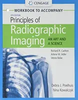 Student Workbook for Carlton/Adler/Balac's Principles of Radiographic Imaging: An Art and Science - Student Workbook for Carlton/Adler/Balac's Principles of Radiographic Imaging: An Art and a Science