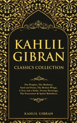 Kahlil Gibran Classics Collection: Prorok, Blázon, Piesok a pena, Zlomené krídla, Slza a úsmev, Dvadsať kresieb, Predchodca & Spi - Kahlil Gibran Classics Collection: The Prophet, The Madman, Sand and Foam, The Broken Wings, A Tear and a Smile, Twenty Drawings, The Forerunner & Spi