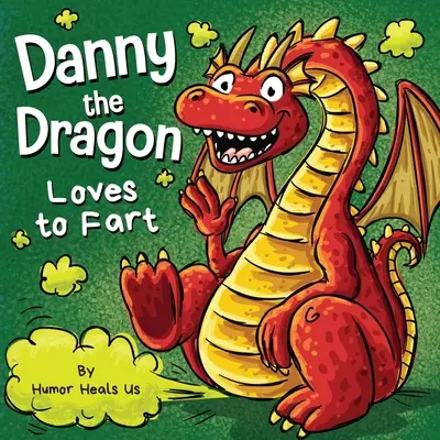 Drak Danny si rád prdne: Vtipná obrázková kniha pre deti a dospelých o prdiacich drakoch - Danny the Dragon Loves to Fart: A Funny Read Aloud Picture Book For Kids And Adults About Farting Dragons