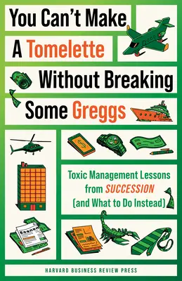 Tomelette sa nedá vyrobiť bez toho, aby sa rozbil nejaký Greggs: Toxické lekcie z nástupníctva (a čo robiť namiesto toho) - You Can't Make a Tomelette Without Breaking Some Greggs: Toxic Management Lessons from Succession (and What to Do Instead)