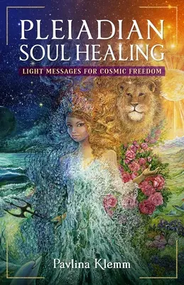 Plejádske liečenie duše: Svetelné posolstvá pre kozmickú slobodu - Pleiadian Soul Healing: Light Messages for Cosmic Freedom