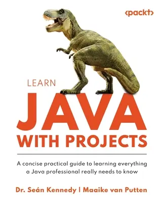 Naučte sa Javu s projektmi: Stručná praktická príručka, ako sa naučiť všetko, čo profesionál v Jave skutočne potrebuje vedieť - Learn Java with Projects: A concise practical guide to learning everything a Java professional really needs to know