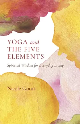 Joga a päť živlov: Duchovná múdrosť pre každodenný život - Yoga and the Five Elements: Spiritual Wisdom for Everyday Living
