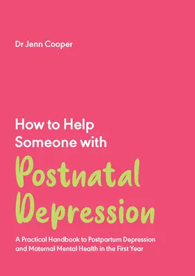 Ako pomôcť niekomu s popôrodnou depresiou: Praktická príručka o popôrodnej depresii a duševnom zdraví matiek v prvom roku života - How to Help Someone with Postnatal Depression: A Practical Handbook to Postpartum Depression and Maternal Mental Health in the First Year