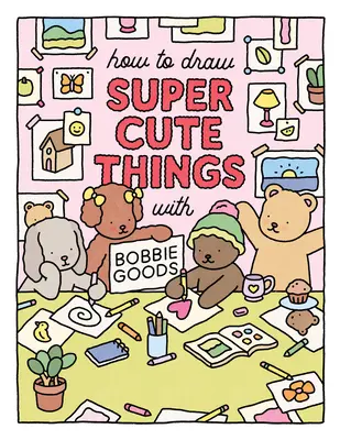 Ako kresliť superroztomilé veci s Bobbie Goods: Naučte sa kresliť a vyfarbovať absolútne rozkošné umenie! - How to Draw Super Cute Things with Bobbie Goods: Learn to Draw & Color Absolutely Adorable Art!