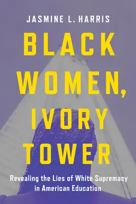 Čierne ženy, veža zo slonoviny: Odhaľovanie lží o nadradenosti bielych v americkom školstve - Black Women, Ivory Tower: Revealing the Lies of White Supremacy in American Education