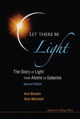 Nech je svetlo: Príbeh svetla od atómov po galaxie (2. vydanie) - Let There Be Light: The Story of Light from Atoms to Galaxies (2nd Edition)