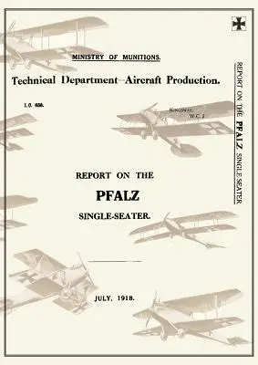 SPRÁVA O JEDNODUCHOM LIETADLE PFALZ, júl 1918Zprávy o nemeckých lietadlách 17 - REPORT ON THE PFALZ SINGLE-SEATER, July 1918Reports on German Aircraft 17