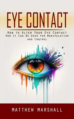 Očný kontakt: Ako zmeniť očný kontakt (Ako ho možno využiť na manipuláciu a ovládanie) - Eye Contact: How to Alter Your Eye Contact (How It Can Be Used for Manipulation and Control)
