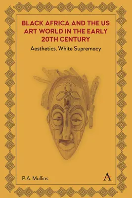 Čierna Afrika a svet umenia USA na začiatku 20. storočia: Estetika, nadradenosť bielych - Black Africa and the Us Art World in the Early 20th Century: Aesthetics, White Supremacy