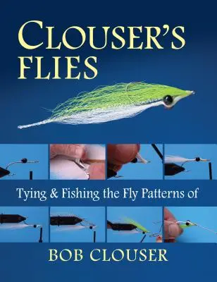 Clouserove mušky: Viazanie a lov mušiek podľa vzorov Boba Clousera - Clouser's Flies: Tying and Fishing the Fly Patterns of Bob Clouser