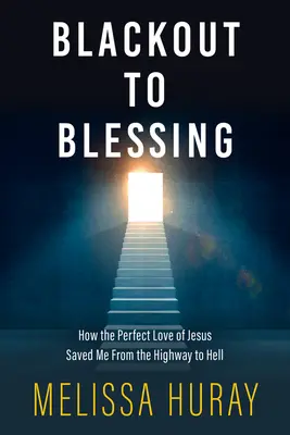 Od výpadku prúdu k požehnaniu: Ako ma Ježišova dokonalá láska zachránila pred cestou do pekla - Blackout to Blessing: How the Perfect Love of Jesus Saved Me from the Highway to Hell