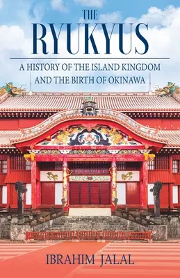 Rjúkjú: Dejiny ostrovného kráľovstva v srdci východnej Ázie - The Ryukyus: A History of the Island Kingdom at the Heart of East Asia