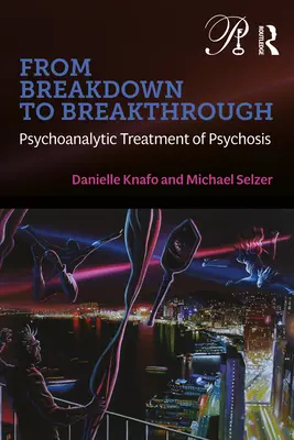 Od zlomu k prelomu: Psychoanalytická liečba psychóz - From Breakdown to Breakthrough: Psychoanalytic Treatment of Psychosis