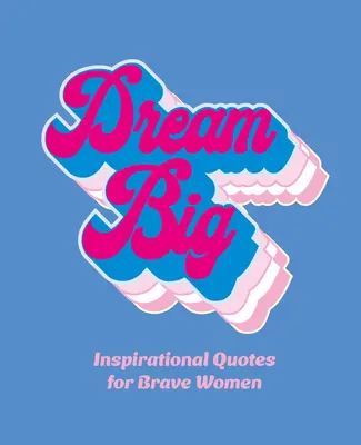 Veľké sny: inšpiratívne citáty pre odvážne ženy - Dream Big: Inspirational Quotes for Bold Women