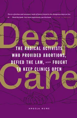 Hlboká starostlivosť: Radikálni aktivisti, ktorí poskytovali interrupcie, vzdorovali zákonu a bojovali za udržanie otvorených kliník - Deep Care: The Radical Activists Who Provided Abortions, Defied the Law, and Fought to Keep Clinics Open