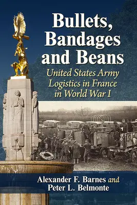 Guľky, obväzy a fazuľa: Logistika armády Spojených štátov vo Francúzsku v prvej svetovej vojne - Bullets, Bandages and Beans: United States Army Logistics in France in World War I