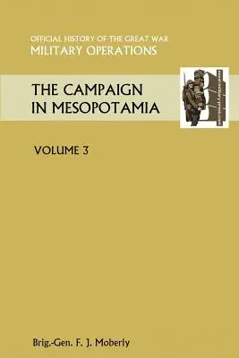 The Campaign in the Mesopotamia Vol III.Official History of the Great War Ďalšie divadlá - The Campaign in Mesopotamia Vol III.Official History of the Great War Other Theatres