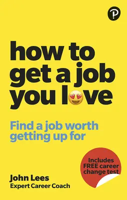 Ako získať prácu, ktorá vás baví: Nájdite si prácu, pre ktorú sa oplatí ráno vstávať - How to Get a Job You Love: Find a Job Worth Getting Up for in the Morning