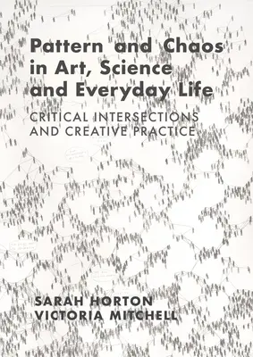 Vzor a chaos v umení, vede a každodennom živote: Kritické priesečníky a tvorivá prax - Pattern and Chaos in Art, Science and Everyday Life: Critical Intersections and Creative Practice