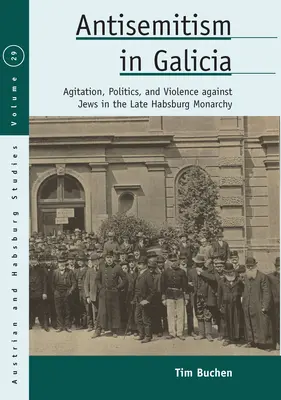 Antisemitizmus v Galícii: Agitácia, politika a násilie voči Židom v neskorej habsburskej monarchii - Antisemitism in Galicia: Agitation, Politics, and Violence Against Jews in the Late Habsburg Monarchy