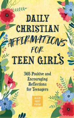 Denné kresťanské afirmácie pre dospievajúce dievčatá: Vydanie: 365 pozitívnych a povzbudzujúcich úvah pre tínedžerky - Daily Christian Affirmations for Teen Girls: 365 Positive and Encouraging Reflections for Teenagers