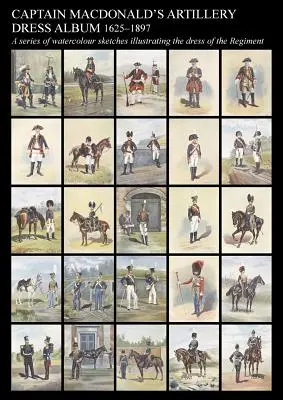 Album oblečenia delostrelectva kapitána MacDonalda 1625-1897séria akvarelových skíc ilustrujúcich oblečenie pluku - Captain MacDonald's Artillery Dress Album 1625-1897a Series of Watercolour Sketches Illustrating the Dress of the Regiment