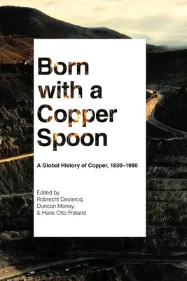 Narodený s medenou lyžičkou: 1830-1980: Globálne dejiny medi - Born with a Copper Spoon: A Global History of Copper, 1830-1980