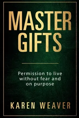Majstrovské dary: Povolenie žiť bez strachu a cieľavedome - Master Gifts: Permission to live without fear and on purpose