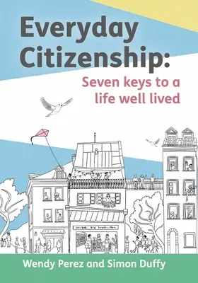 Každodenné občianstvo: Sedem kľúčov k dobre prežitému životu - Everyday Citizenship: Seven Keys to a Life Well Lived