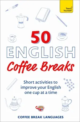 50 anglických prestávok na kávu: Krátke aktivity na zlepšenie angličtiny po jednej šálke - 50 English Coffee Breaks: Short Activities to Improve Your English One Cup at a Time