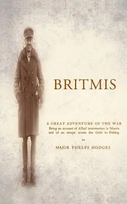 BRITMIS Ako opis spojeneckého zásahu na Sibíri a úteku cez Gobi do Pekingu - BRITMIS Being an account of Allied Intervention in Siberia and of an escape across the Gobi to Peking