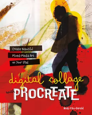 Digitálna koláž s programom Procreate: Vytvárajte na iPade nádherné umenie zmiešaných médií: Procateate: Vytvárajte na iPade nádherné umenie zmiešaných médií - Digital Collage with Procreate: Create Beautiful Mixed Media Art on Your iPad