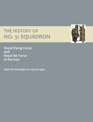 História No. 31 Squadron Royal Flying Corps a Royal Air Force na východe od jej vzniku v roku 1915 do roku 1950. - History of No.31 Squadron Royal Flying Corps and Royal Air Force in the East from Its Formation in 1915 to 1950.