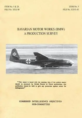 Bavorské automobilové závody (Bmw): (Bmw): Prieskum výroby: CIOS Target No. 5/2, 5/64, 5/188, 26/1, 26/72, 26/79, and 26/156 Jet Propulsion, Aircraft Engine - Bavarian Motor Works (Bmw): A Production Survey: CIOS Target Nos. 5/2, 5/64, 5/188, 26/1, 26/72, 26/79, and 26/156 Jet Propulsion, Aircraft Engine