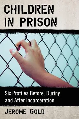 Deti vo väzení: Šesť profilov pred, počas a po uväznení - Children in Prison: Six Profiles Before, During and After Incarceration