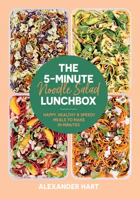 Päťminútový obed s rezancovým šalátom: Vydarené, zdravé a rýchle jedlá, ktoré pripravíte za pár minút - The 5-Minute Noodle Salad Lunchbox: Happy, Healthy & Speedy Meals to Make in Minutes