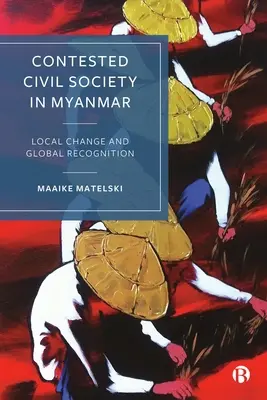 Sporná občianska spoločnosť v Mjanmarsku: Miestne zmeny a globálne uznanie - Contested Civil Society in Myanmar: Local Change and Global Recognition
