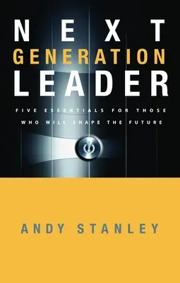 Líder novej generácie: 5 základných zásad pre tých, ktorí budú formovať budúcnosť - Next Generation Leader: 5 Essentials for Those Who Will Shape the Future