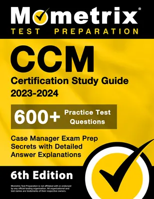 CCM Certification Study Guide 2023-2024 - 600+ Practice Test Questions, Case Manager Exam Prep Secrets with Detailed Answer Explanations: [6. vydanie - CCM Certification Study Guide 2023-2024 - 600+ Practice Test Questions, Case Manager Exam Prep Secrets with Detailed Answer Explanations: [6th Edition