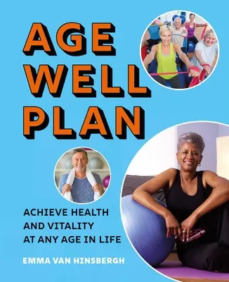 The Age Well Plan: Dosiahnite zdravie a vitalitu v každom veku - The Age Well Plan: Achieve Health and Vitality at Any Age