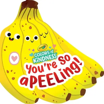 Crayola: Crayola Colors of Kindness: Ty si taká A-Peel-Ing (Crayola Colors of Kindness Banana Shaped Novelty Board Book for Toddlers) - Crayola: You're So A-Peel-Ing (a Crayola Colors of Kindness Banana Shaped Novelty Board Book for Toddlers)
