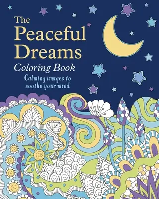 Kniha na vyfarbovanie pokojných snov: Upokojujúce obrázky na upokojenie mysle - The Peaceful Dreams Coloring Book: Calming Images to Soothe Your Mind