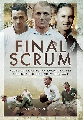 Záverečná skrumáž: Ragbyoví internacionáli, ktorí zahynuli v druhej svetovej vojne - Final Scrum: Rugby Internationals Killed in the Second World War