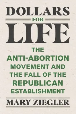 Doláre za život: Hnutie proti potratom a pád republikánskeho establišmentu - Dollars for Life: The Anti-Abortion Movement and the Fall of the Republican Establishment