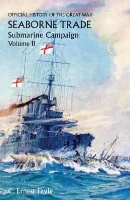 Oficiálne dejiny Veľkej vojny. Námorný obchod. zväzok II; Ponorková kampaň (od otvorenia kampane po vymenovanie námorného konateľa) - Official History of the Great War. Seaborne Trade.Volume II; Submarine Campaign (from the Opening of the Campaign to the Appointment of a Shipping Con